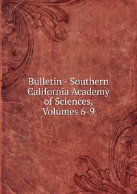 Bulletin - Southern California Academy of Sciences, Volumes 6-9