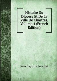 Histoire Du Diocese Et De La Ville De Chartres, Volume 4 (French Edition)