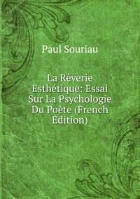La Reverie Esthetique: Essai Sur La Psychologie Du Poete (French Edition)