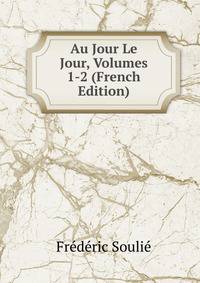 Au Jour Le Jour, Volumes 1-2 (French Edition)
