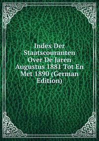 Index Der Staatscouranten Over De Jaren Augustus 1881 Tot En Met 1890 (German Edition)