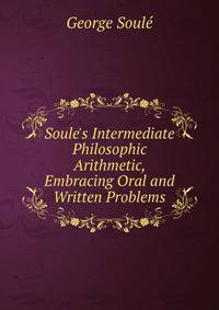 Soule's Intermediate Philosophic Arithmetic, Embracing Oral and Written Problems