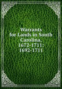 Warrants for Lands in South Carolina, 1672-1711: 1692-1711