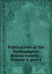 Publications of the Southampton Record Society ., Volume 4, part 3
