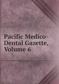 Pacific Medico-Dental Gazette, Volume 6