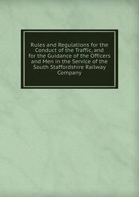 Rules and Regulations for the Conduct of the Traffic, and for the Guidance of the Officers and Men in the Service of the South Staffordshire Railway Company