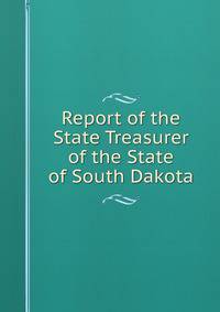 Report of the State Treasurer of the State of South Dakota