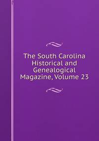 The South Carolina Historical and Genealogical Magazine, Volume 23