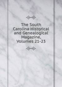 The South Carolina Historical and Genealogical Magazine, Volumes 21-23
