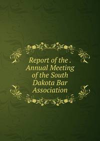 Report of the . Annual Meeting of the South Dakota Bar Association