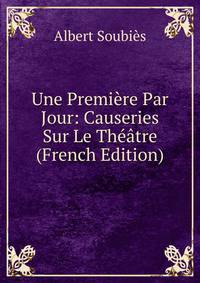 Une Premiere Par Jour: Causeries Sur Le Theatre (French Edition)