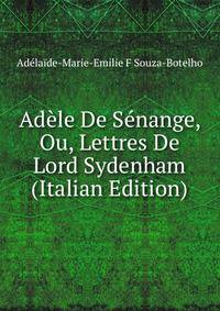 Adele De Senange, Ou, Lettres De Lord Sydenham (Italian Edition)