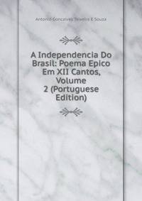 A Independencia Do Brasil: Poema Epico Em XII Cantos, Volume 2 (Portuguese Edition)