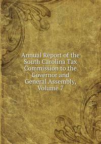 Annual Report of the South Carolina Tax Commission to the Governor and General Assembly, Volume 7