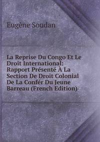 La Reprise Du Congo Et Le Droit International: Rapport Presente A La Section De Droit Colonial De La Confer Du Jeune Barreau (French Edition)