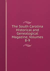 The South Carolina Historical and Genealogical Magazine, Volumes 8-9