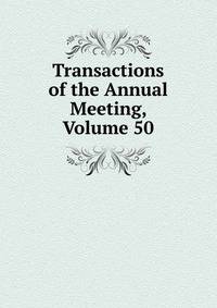 Transactions of the Annual Meeting, Volume 50
