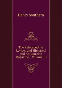 The Retrospective Review, and Historical and Antiquarian Magazine ., Volume 10