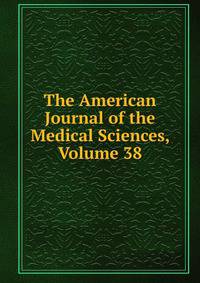 The American Journal of the Medical Sciences, Volume 38