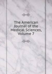 The American Journal of the Medical Sciences, Volume 7