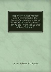 Reports of Cases Argued and Determined in the Court of Appeals and Court of Errors of South Carolina, On Appeal from the Courts of Law, Volume 2