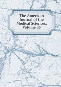 The American Journal of the Medical Sciences, Volume 45