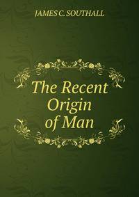 The Recent Origin of Man