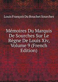 Memoires Du Marquis De Sourches Sur Le Regne De Louis Xiv, Volume 9 (French Edition)