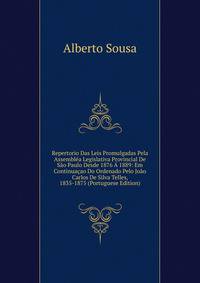Repertorio Das Leis Promulgadas Pela Assemblea Legislativa Provincial De Sao Paulo Desde 1876 A 1889: Em Continuacao Do Ordenado Pelo Joao Carlos De Silva Telles, 1835-1875 (Portuguese Edition)