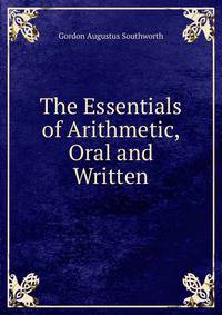 The Essentials of Arithmetic, Oral and Written