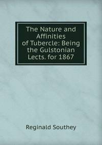 The Nature and Affinities of Tubercle: Being the Gulstonian Lects. for 1867