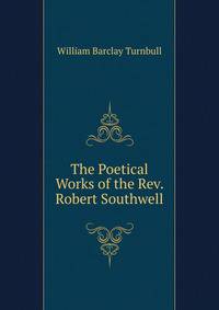 The Poetical Works of the Rev. Robert Southwell
