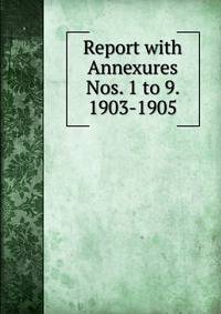 Report with Annexures Nos. 1 to 9. 1903-1905