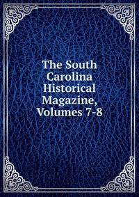 The South Carolina Historical Magazine, Volumes 7-8