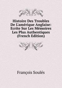 Histoire Des Troubles De L'am?rique Anglaise: Ecrite Sur Les M?moires Les Plus Authentiques (French Edition)