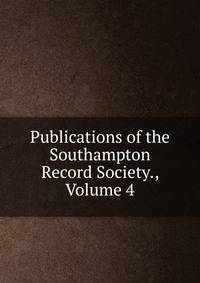Publications of the Southampton Record Society., Volume 4