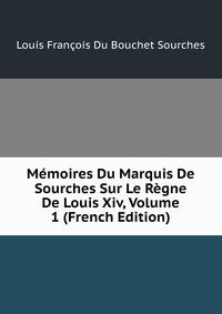 Memoires Du Marquis De Sourches Sur Le Regne De Louis Xiv, Volume 1 (French Edition)