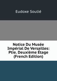 Notice Du Musee Imperial De Versailles: Ptie. Deuxieme Etage (French Edition)