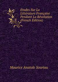Etudes Sur La Litterature Francaise Pendant La Revolution (French Edition)