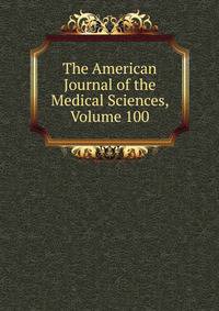The American Journal of the Medical Sciences, Volume 100