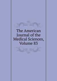 The American Journal of the Medical Sciences, Volume 83