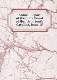 Annual Report of the State Board of Health of South Carolina, Issue 15