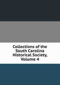 Collections of the South Carolina Historical Society, Volume 4