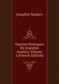 Oeuvres Poetiques De Josephin Soulary, Volume 2 (French Edition)