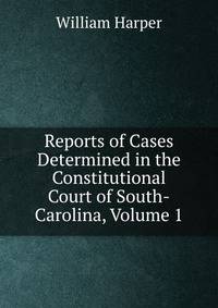 Reports of Cases Determined in the Constitutional Court of South-Carolina, Volume 1