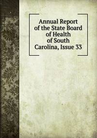 Annual Report of the State Board of Health of South Carolina, Issue 33