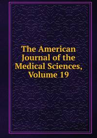 The American Journal of the Medical Sciences, Volume 19
