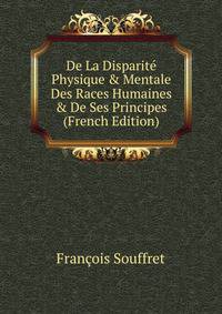 De La Disparit? Physique &amp; Mentale Des Races Humaines &amp; De Ses Principes (French Edition)
