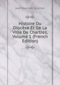 Histoire Du Diocese Et De La Ville De Chartres, Volume 1 (French Edition)