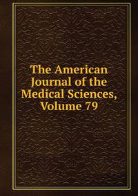 The American Journal of the Medical Sciences, Volume 79